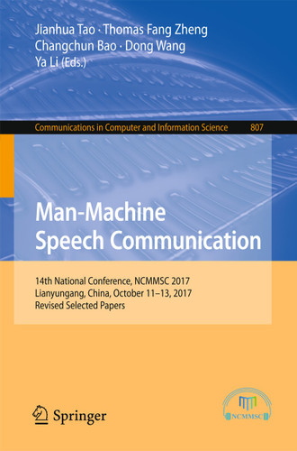 Man-Machine Speech Communication: 14th National Conference, NCMMSC 2017, Lianyungang, China, October 11–13, 2017, Revised Selected Papers (Communications in Computer and Information Science #807) book cover by 