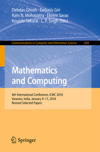 Mathematics and Computing: 4th International Conference, ICMC 2018, Varanasi, India, January 9-11, 2018, Revised Selected Papers (Communications in Computer and Information Science #834) book cover by 