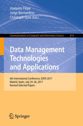 Data Management Technologies and Applications: 6th International Conference, DATA 2017, Madrid, Spain, July 24–26, 2017, Revised Selected Papers (Communications in Computer and Information Science #814) book cover by 