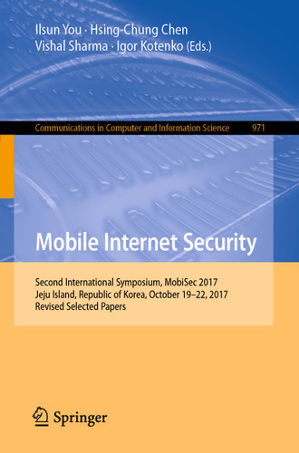 Mobile Internet Security: Second International Symposium, MobiSec 2017, Jeju Island, Republic of Korea, October 19–22, 2017, Revised Selected Papers (Communications in Computer and Information Science #971) book cover by 
