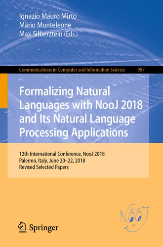 Formalizing Natural Languages with NooJ 2018 and Its Natural Language Processing Applications: 12th International Conference, NooJ 2018, Palermo, Italy, June 20–22, 2018, Revised Selected Papers book cover by 