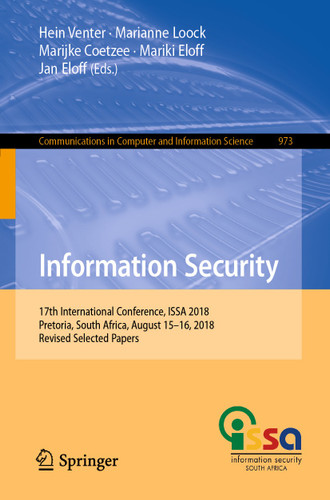 Information Security: 17th International Conference, ISSA 2018, Pretoria, South Africa, August 15–16, 2018, Revised Selected Papers (Communications in Computer and Information Science #973) book cover by 