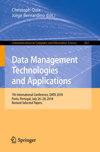 Data Management Technologies and Applications: 7th International Conference, DATA 2018, Porto, Portugal, July 26–28, 2018, Revised Selected Papers (Communications in Computer and Information Science #862) book cover by 