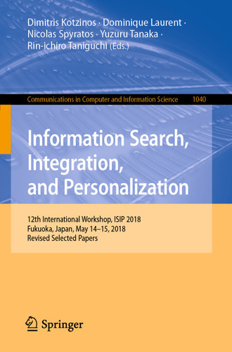 Information Search, Integration, and Personalization: 12th International Workshop, ISIP 2018, Fukuoka, Japan, May 14–15, 2018, Revised Selected Papers (Communications in Computer and Information Science #1040) book cover by 