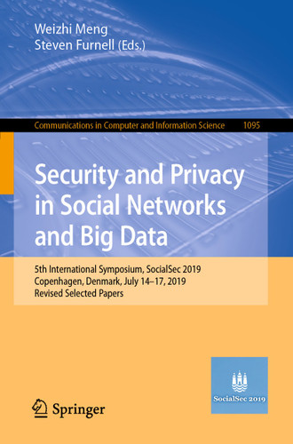 Security and Privacy in Social Networks and Big Data: 5th International Symposium, SocialSec 2019, Copenhagen, Denmark, July 14-17, 2019, Revised Selected Papers (Communications in Computer and Information Science #1095) book cover by 