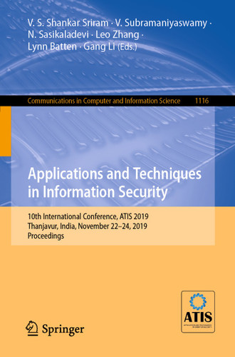 Applications and Techniques in Information Security: 10th International Conference, ATIS 2019, Thanjavur, India, November 22–24, 2019, Proceedings (Communications in Computer and Information Science #1116) book cover by 