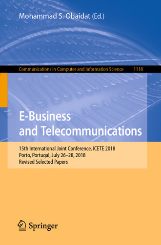 E-Business and Telecommunications: 15th International Joint Conference, ICETE 2018, Porto, Portugal, July 26–28, 2018, Revised Selected Papers (Communications in Computer and Information Science #1118) book cover by 
