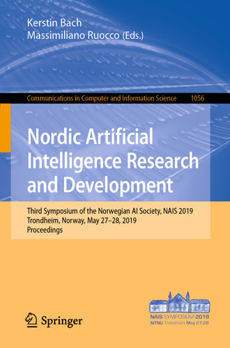 Nordic Artificial Intelligence Research and Development: Third Symposium of the Norwegian AI Society, NAIS 2019, Trondheim, Norway, May 27–28, 2019, Proceedings (Communications in Computer and Information Science #1056) book cover by 