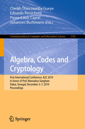 Algebra, Codes and Cryptology: First International Conference, A2C 2019 in honor of Prof. Mamadou Sanghare, Dakar, Senegal, December 5–7, 2019, Proceedings (Communications in Computer and Information Science #1133) book cover by 