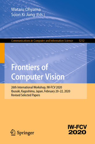 Frontiers of Computer Vision: 26th International Workshop, IW-FCV 2020, Ibusuki, Kagoshima, Japan, February 20–22, 2020, Revised Selected Papers (Communications in Computer and Information Science #1212) book cover by 