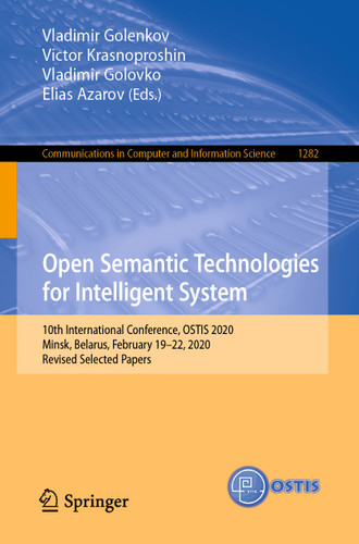 Open Semantic Technologies for Intelligent System: 10th International Conference, OSTIS 2020, Minsk, Belarus, February 19–22, 2020, Revised Selected Papers (Communications in Computer and Information Science #1282) book cover by 