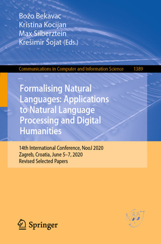 Formalising Natural Languages: Applications to Natural Language Processing and Digital Humanities: 14th International Conference, NooJ 2020, Zagreb, Croatia, June 5–7, 2020, Revised Selected Papers book cover by 