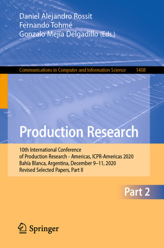 Production Research: 10th International Conference of Production Research - Americas, ICPR-Americas 2020, Bahía Blanca, Argentina, December 9-11, 2020, Revised Selected Papers, Part II book cover by 