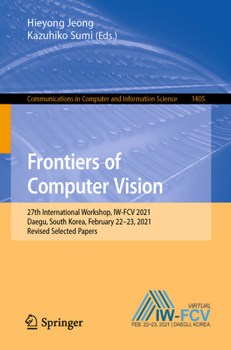 Frontiers of Computer Vision: 27th International Workshop, IW-FCV 2021, Daegu, South Korea, February 22–23, 2021, Revised Selected Papers (Communications in Computer and Information Science #1405) book cover by 
