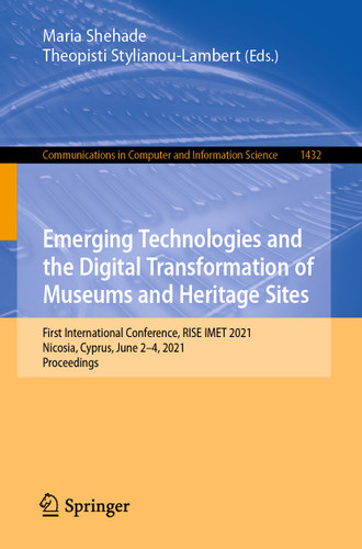 Emerging Technologies and the Digital Transformation of Museums and Heritage Sites: First International Conference, RISE IMET 2021, Nicosia, Cyprus, June 2–4, 2021, Proceedings book cover by 