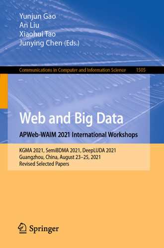 Web and Big Data. APWeb-WAIM 2021 International Workshops: KGMA 2021, SemiBDMA 2021, DeepLUDA 2021, Guangzhou, China, August 23–25, 2021, Revised Selected Papers (Communications in Computer and Information Science #1505) book cover by 