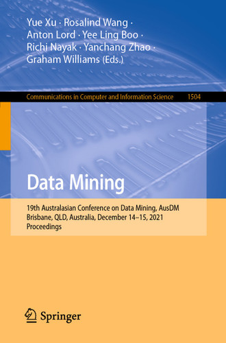 Data Mining: 19th Australasian Conference on Data Mining, AusDM 2021, Brisbane, QLD, Australia, December 14-15, 2021, Proceedings (Communications in Computer and Information Science #1504) book cover by 