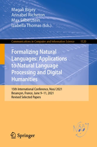 Formalizing Natural Languages: Applications to Natural Language Processing and Digital Humanities: 15th International Conference, NooJ 2021, Besançon, France, June 9–11, 2021, Revised Selected Papers book cover by 