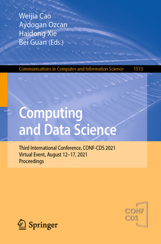Computing and Data Science: Third International Conference, CONF-CDS 2021, Virtual Event, August 12-17, 2021, Proceedings (Communications in Computer and Information Science #1513) book cover by 