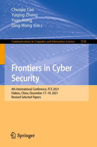 Frontiers in Cyber Security: 4th International Conference, FCS 2021, Haikou, China, December 17–19, 2021, Revised Selected Papers (Communications in Computer and Information Science #1558) book cover by 
