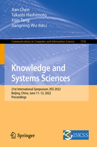Knowledge and Systems Sciences: 21st International Symposium, KSS 2022, Beijing, China, June 11–12, 2022, Proceedings (Communications in Computer and Information Science #1592) book cover by 