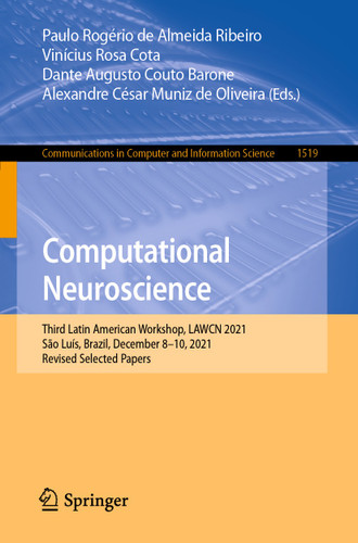 Computational Neuroscience: Third Latin American Workshop, LAWCN 2021, São Luís, Brazil, December 8–10, 2021, Revised Selected Papers (Communications in Computer and Information Science #1519) book cover by 