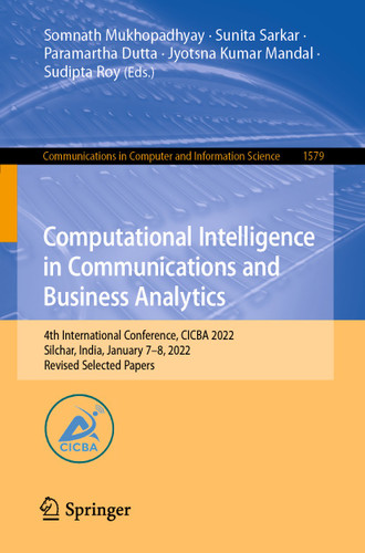 Computational Intelligence in Communications and Business Analytics: 4th International Conference, CICBA 2022, Silchar, India, January 7–8, 2022, Revised Selected Papers (Communications in Computer and Information Science #1579) book cover by 