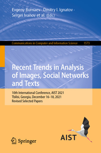 Recent Trends in Analysis of Images, Social Networks and Texts: 10th International Conference, AIST 2021, Tbilisi, Georgia, December 16–18, 2021, Revised Selected Papers (Communications in Computer and Information Science #1573) book cover by 