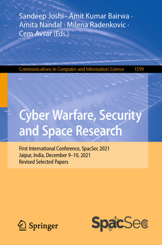 Cyber Warfare, Security and Space Research: First International Conference, SpacSec 2021, Jaipur, India, December 9–10, 2021, Revised Selected Papers (Communications in Computer and Information Science #1599) book cover by 