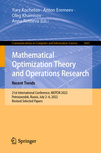 Mathematical Optimization Theory and Operations Research: Recent Trends: 21st International Conference, MOTOR 2022, Petrozavodsk, Russia, July 2–6, 2022, Revised Selected Papers book cover by 