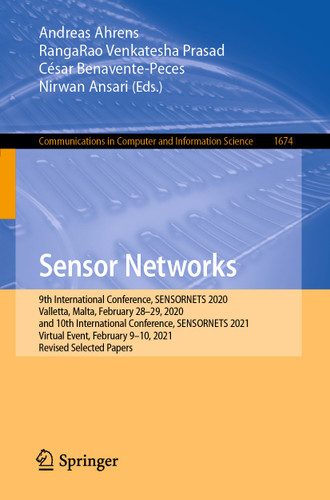 Sensor Networks: 9th International Conference, SENSORNETS 2020, Valletta, Malta, February 28–29, 2020, and 10th International Conference, SENSORNETS 2021, Virtual Event, February 9–10, 2021, Revised Selected Papers book cover by 