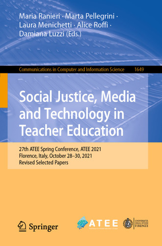 Social Justice, Media and Technology in Teacher Education: 27th ATEE Spring Conference, ATEE 2021, Florence, Italy, October 28–29, 2021, Revised Selected Papers (Communications in Computer and Information Science #1649) book cover by 