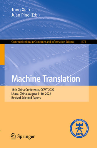 Machine Translation: 18th China Conference, CCMT 2022, Lhasa, China, August 6–10, 2022, Revised Selected Papers (Communications in Computer and Information Science #1671) book cover by 