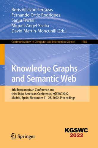 Knowledge Graphs and Semantic Web: 4th Iberoamerican Conference and third Indo-American Conference, KGSWC 2022, Madrid, Spain, November 21–23, 2022, Proceedings (Communications in Computer and Information Science #1686) book cover by 