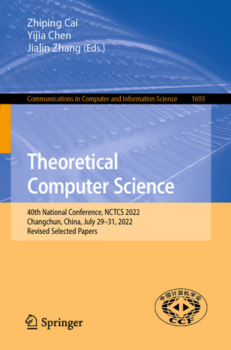 Theoretical Computer Science: 40th National Conference, NCTCS 2022, Changchun, China, July 29–31, 2022, Revised Selected Papers (Communications in Computer and Information Science #1693) book cover by 