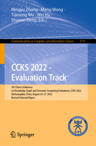 CCKS 2022 - Evaluation Track: 7th China Conference on Knowledge Graph and Semantic Computing Evaluations, CCKS 2022, Qinhuangdao, China, August 24–27, 2022, Revised Selected Papers book cover by 