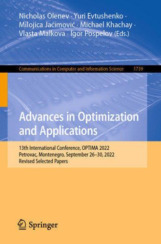 Advances in Optimization and Applications: 13th International Conference, OPTIMA 2022, Petrovac, Montenegro, September 26–30, 2022, Revised Selected Papers (Communications in Computer and Information Science #1739) book cover by 
