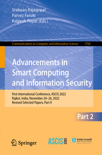 Advancements in Smart Computing and Information Security: First International Conference, ASCIS 2022, Rajkot, India, November 24–26, 2022, Revised Selected Papers, Part II (Communications in Computer and Information Science #1760) book cover by 