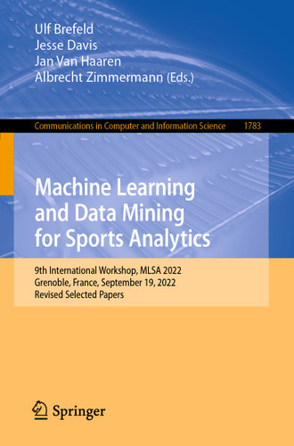Machine Learning and Data Mining for Sports Analytics: 9th International Workshop, MLSA 2022, Grenoble, France, September 19, 2022, Revised Selected Papers (Communications in Computer and Information Science #1783) book cover by 