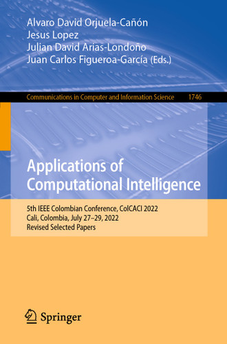 Applications of Computational Intelligence: 5th IEEE Colombian Conference, ColCACI 2022, Cali, Colombia, July 27–29, 2022, Revised Selected Papers (Communications in Computer and Information Science #1746) book cover by 