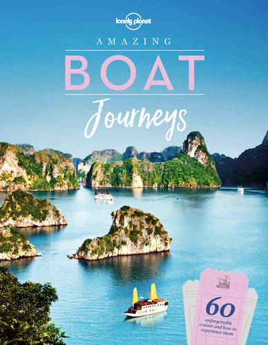 Lonely Planet Amazing Boat Journeys: 60 Great Adventures on Water | Sail the Nile or Cruise the Canadian Arctic | Features Trip Planning Tips & Stunning Photography (Lonely Planet) book cover by Lonely Planet