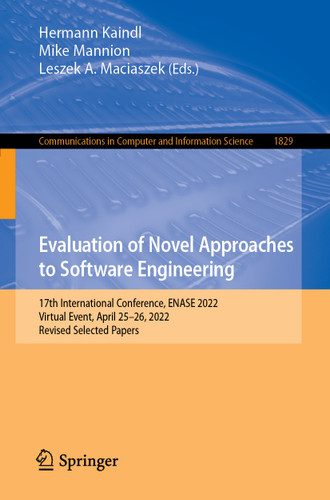 Evaluation of Novel Approaches to Software Engineering: 17th International Conference, ENASE 2022, Virtual Event, April 25–26, 2022, Revised Selected Papers (Communications in Computer and Information Science #1829) book cover by 