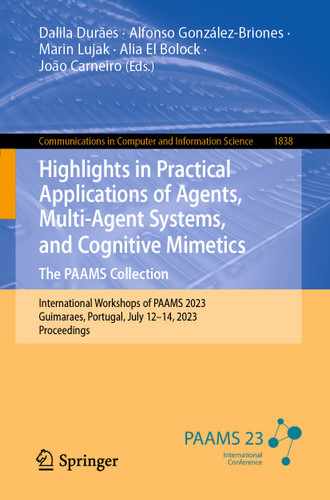 Highlights in Practical Applications of Agents, Multi-Agent Systems, and Cognitive Mimetics. The PAAMS Collection: International Workshops of PAAMS 2023, Guimaraes, Portugal, July 12–14, 2023, Proceedings book cover by 
