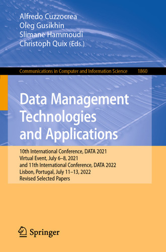 Data Management Technologies and Applications: 10th International Conference, DATA 2021, Virtual Event, July 6–8, 2021, and 11th International Conference, DATA 2022, Lisbon, Portugal, July 11-13, 2022, Revised Selected Papers book cover by 