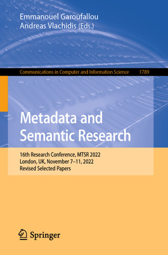 Metadata and Semantic Research: 16th Research Conference, MTSR 2022, London, UK, November 7–11, 2022, Revised Selected Papers (Communications in Computer and Information Science #1789) book cover by 