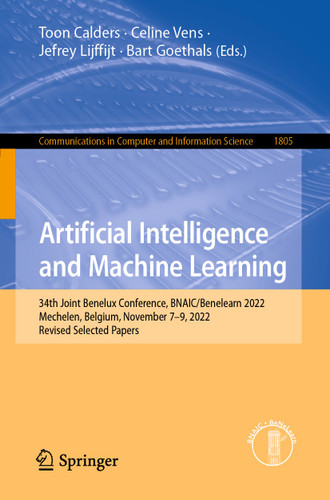 Artificial Intelligence and Machine Learning: 34th Joint Benelux Conference, BNAIC/Benelearn 2022, Mechelen, Belgium, November 7–9, 2022, Revised Selected Papers (Communications in Computer and Information Science #1805) book cover by 