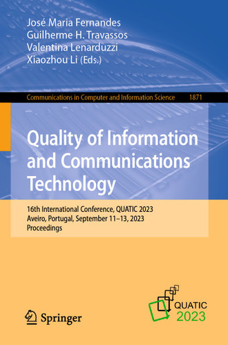 Quality of Information and Communications Technology: 16th International Conference, QUATIC 2023, Aveiro, Portugal, September 11–13, 2023, Proceedings (Communications in Computer and Information Science #1871) book cover by 