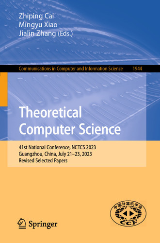 Theoretical Computer Science: 41st National Conference, NCTCS 2023, Guangzhou, China, July 21–23, 2023, Revised Selected Papers (Communications in Computer and Information Science #1944) book cover by 