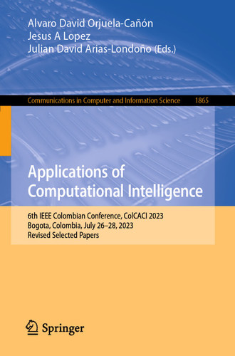 Applications of Computational Intelligence: 6th IEEE Colombian Conference, ColCACI 2023, Bogota, Colombia, July 26-28, 2023, Revised Selected Papers (Communications in Computer and Information Science #1865) book cover by 