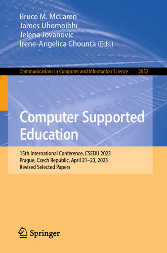 Computer Supported Education: 15th International Conference, CSEDU 2023, Prague, Czech Republic, April 21–23, 2023, Revised Selected Papers (Communications in Computer and Information Science #2052) book cover by 